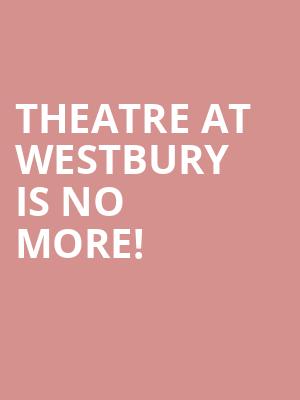 Theatre at Westbury is no more